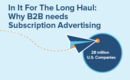 In It For The Long Haul: Why B2B needs Subscription Advertising